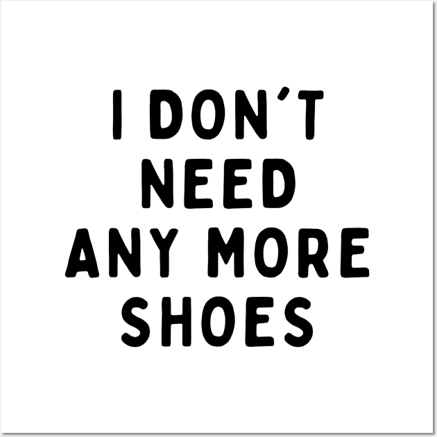 I Don't Need Anymore Shoes, Funny White Lie Party Idea Outfit, Gift for My Girlfriend, Wife, Birthday Gift to Friends Wall Art by All About Midnight Co